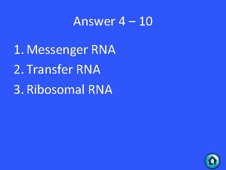 Answer 4 – 10 1. Messenger RNA 2. Transfer RNA 3. Ribosomal RNA Answer 4 – 10 1. Messenger RNA 2. Transfer RNA 3. Ribosomal RNA