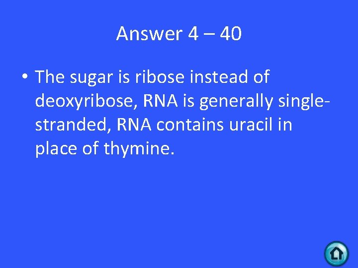 Answer 4 – 40 • The sugar is ribose instead of deoxyribose, RNA is Answer 4 – 40 • The sugar is ribose instead of deoxyribose, RNA is