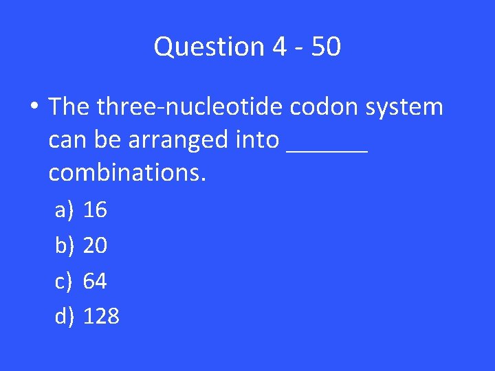 Question 4 - 50 • The three-nucleotide codon system can be arranged into ______ Question 4 - 50 • The three-nucleotide codon system can be arranged into ______