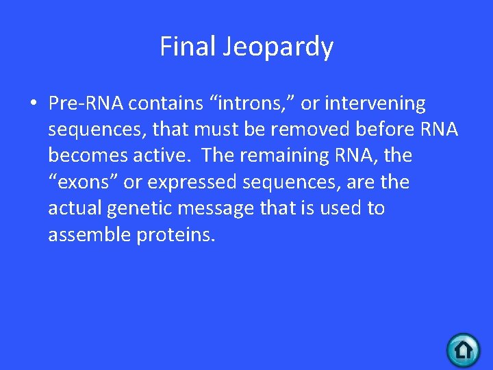 Final Jeopardy • Pre-RNA contains “introns, ” or intervening sequences, that must be removed Final Jeopardy • Pre-RNA contains “introns, ” or intervening sequences, that must be removed