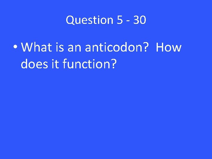 Question 5 - 30 • What is an anticodon? How does it function? Question 5 - 30 • What is an anticodon? How does it function?