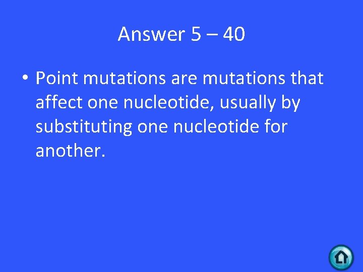 Answer 5 – 40 • Point mutations are mutations that affect one nucleotide, usually Answer 5 – 40 • Point mutations are mutations that affect one nucleotide, usually
