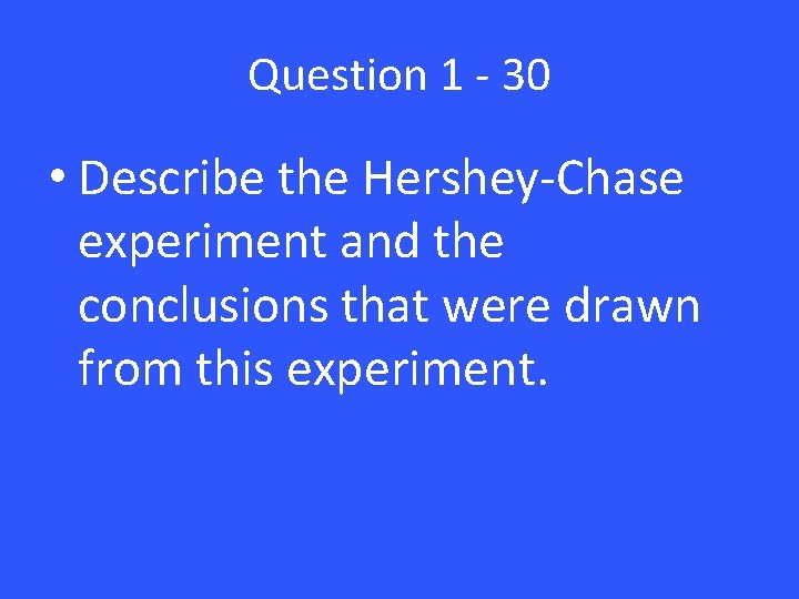 Question 1 - 30 • Describe the Hershey-Chase experiment and the conclusions that were Question 1 - 30 • Describe the Hershey-Chase experiment and the conclusions that were