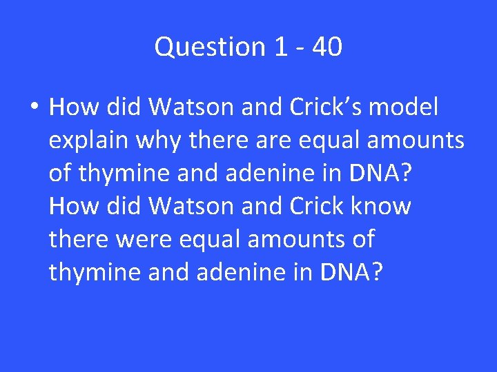 Question 1 - 40 • How did Watson and Crick’s model explain why there Question 1 - 40 • How did Watson and Crick’s model explain why there