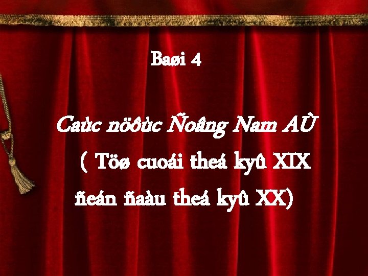 Baøi 4 Caùc nöôùc Ñoâng Nam AÙ ( Töø cuoái theá kyû XIX ñeán