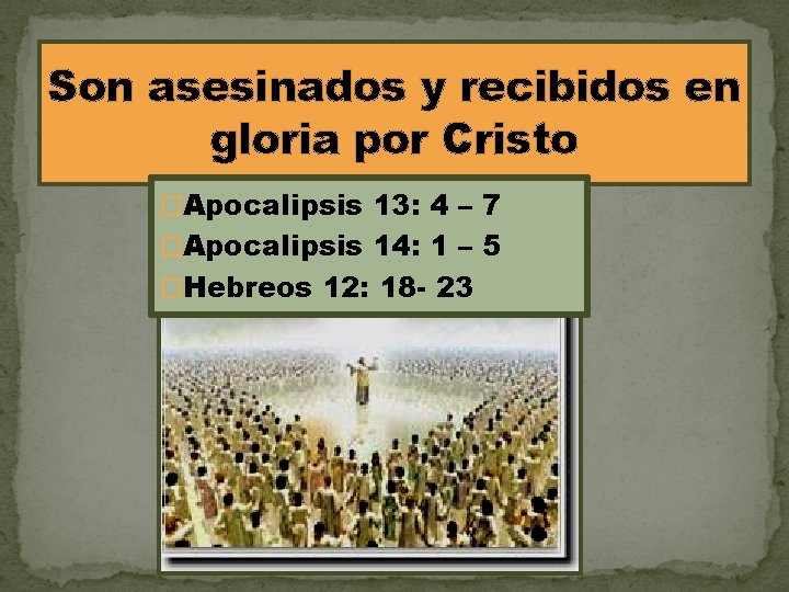 Son asesinados y recibidos en gloria por Cristo �Apocalipsis 13: 4 – 7 �Apocalipsis