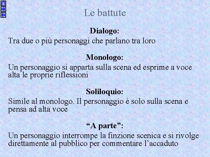 Le battute Dialogo: Tra due o più personaggi che parlano tra loro Monologo: Un