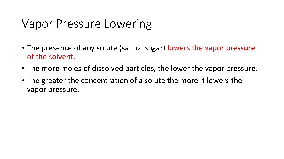 Vapor Pressure Lowering • The presence of any solute (salt or sugar) lowers the