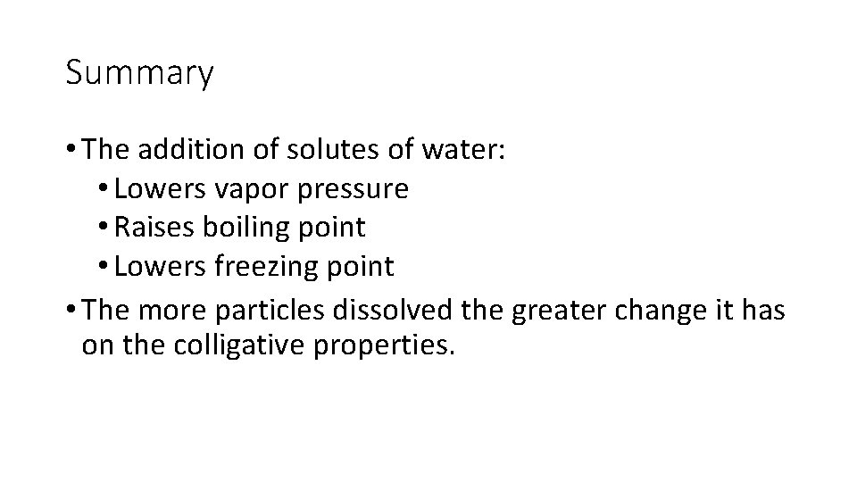 Summary • The addition of solutes of water: • Lowers vapor pressure • Raises