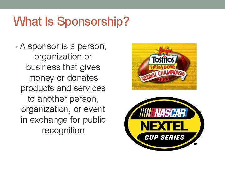 What Is Sponsorship? • A sponsor is a person, organization or business that gives