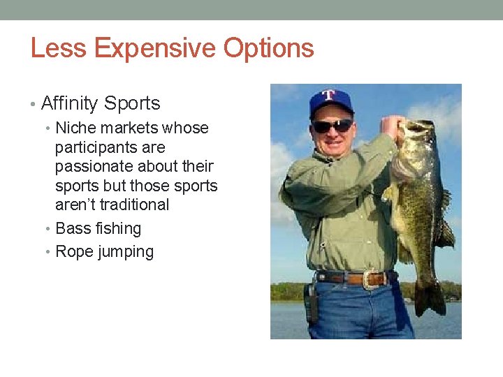 Less Expensive Options • Affinity Sports • Niche markets whose participants are passionate about