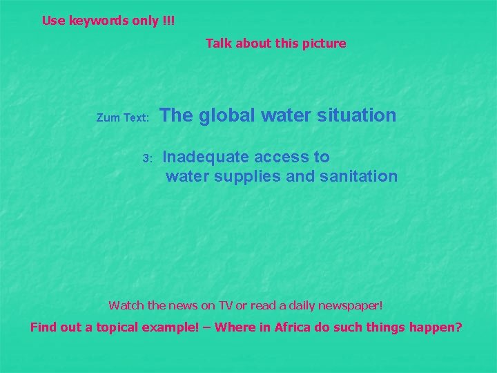 Use keywords only !!! Talk about this picture Zum Text: 3: The global water