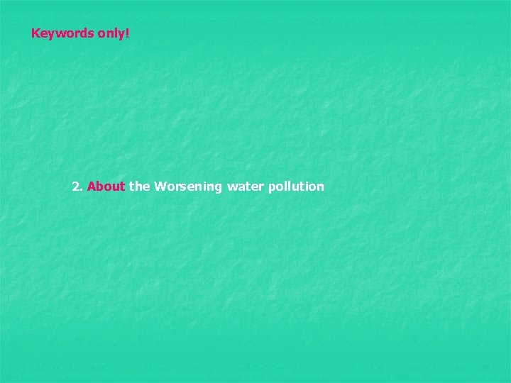 Keywords only! 2. About the Worsening water pollution 