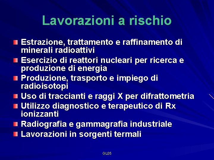 Lavorazioni a rischio Estrazione, trattamento e raffinamento di minerali radioattivi Esercizio di reattori nucleari