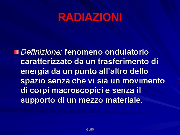 RADIAZIONI Definizione: fenomeno ondulatorio caratterizzato da un trasferimento di energia da un punto all’altro