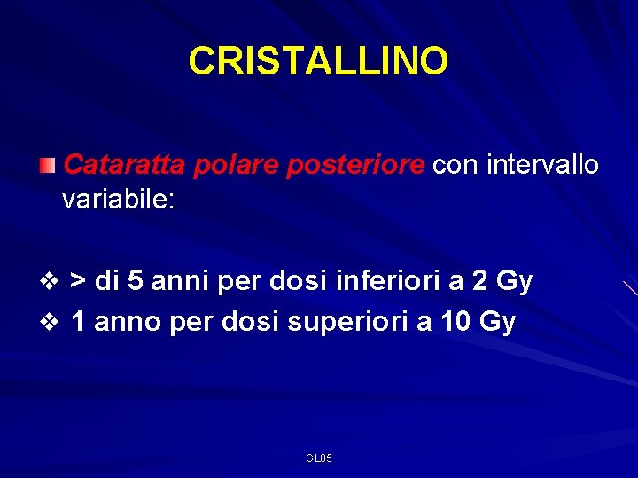 CRISTALLINO Cataratta polare posteriore con intervallo variabile: v > di 5 anni per dosi