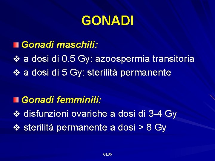 GONADI Gonadi maschili: v a dosi di 0. 5 Gy: azoospermia transitoria v a