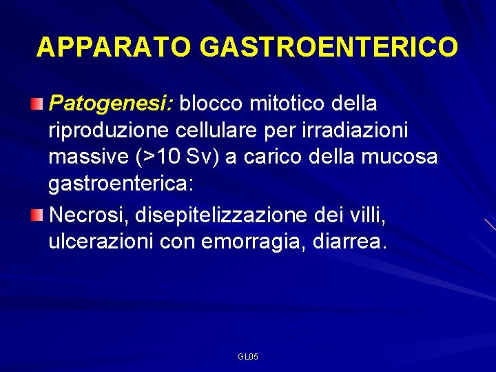 APPARATO GASTROENTERICO Patogenesi: blocco mitotico della riproduzione cellulare per irradiazioni massive (>10 Sv) a