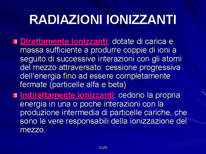 RADIAZIONIZZANTI Direttamente ionizzanti: dotate di carica e massa sufficiente a produrre coppie di ioni