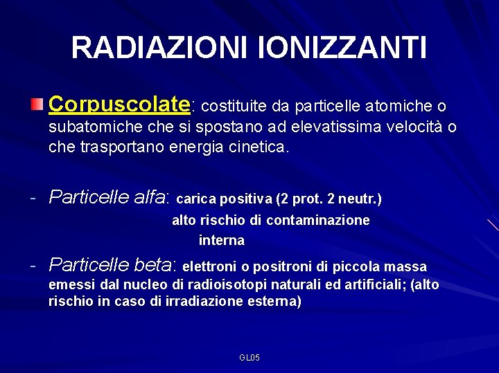 RADIAZIONIZZANTI Corpuscolate: costituite da particelle atomiche o subatomiche si spostano ad elevatissima velocità o