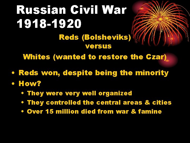 Russian Civil War 1918 -1920 Reds (Bolsheviks) versus Whites (wanted to restore the Czar)