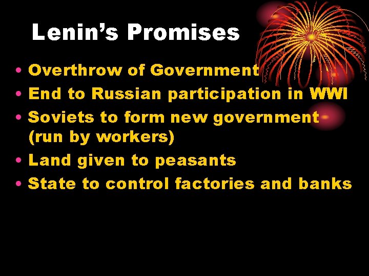 Lenin’s Promises • Overthrow of Government • End to Russian participation in WWI •