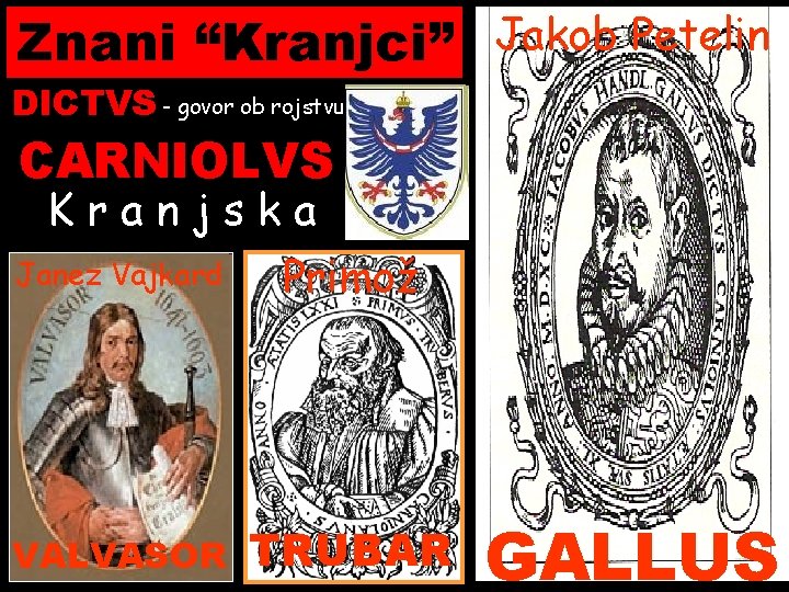 Znani “Kranjci” Jakob Petelin DICTVS - govor ob rojstvu CARNIOLVS Kranjska Janez Vajkard Primož