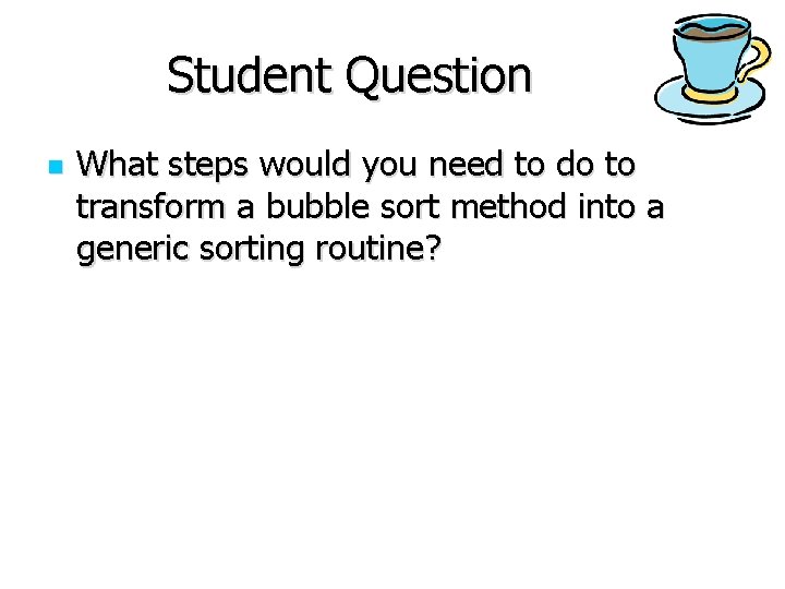 Student Question n What steps would you need to do to transform a bubble