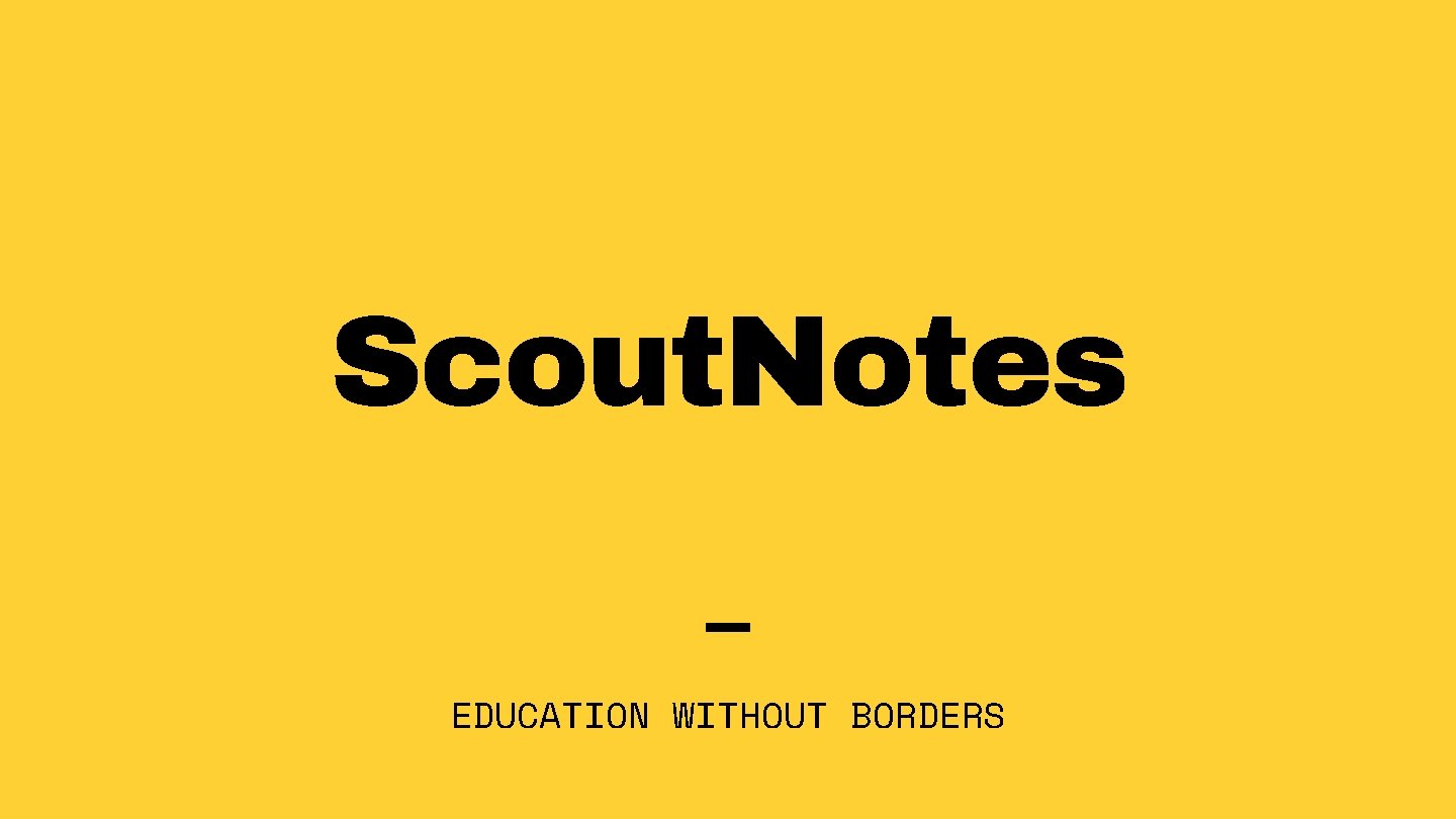 Scout. Notes EDUCATION WITHOUT BORDERS 