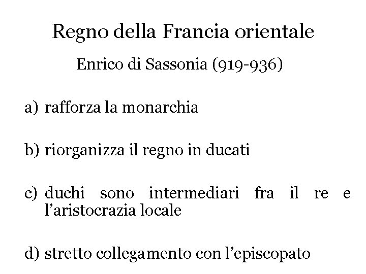 Regno della Francia orientale Enrico di Sassonia (919 -936) a) rafforza la monarchia b)