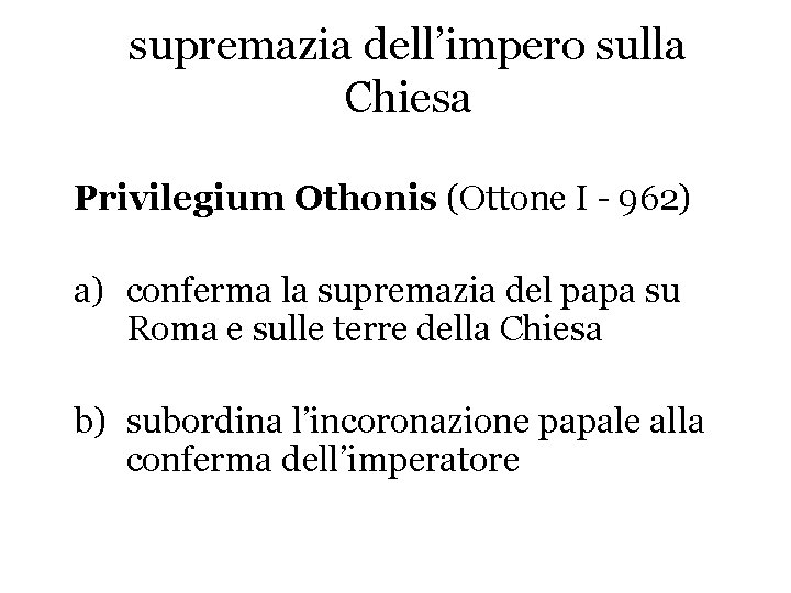 supremazia dell’impero sulla Chiesa Privilegium Othonis (Ottone I - 962) a) conferma la supremazia