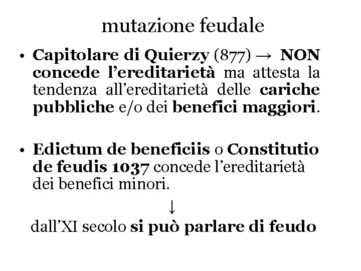 mutazione feudale • Capitolare di Quierzy (877) → NON concede l’ereditarietà ma attesta la