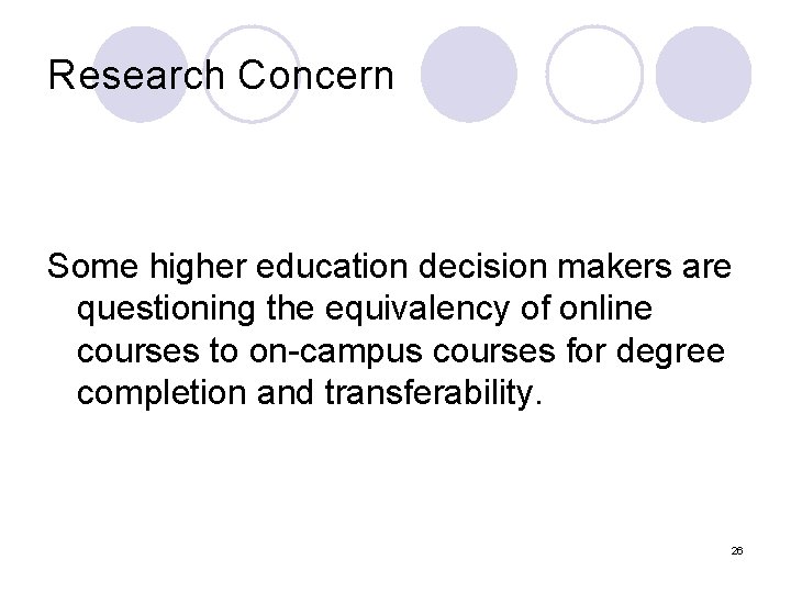 Research Concern Some higher education decision makers are questioning the equivalency of online courses