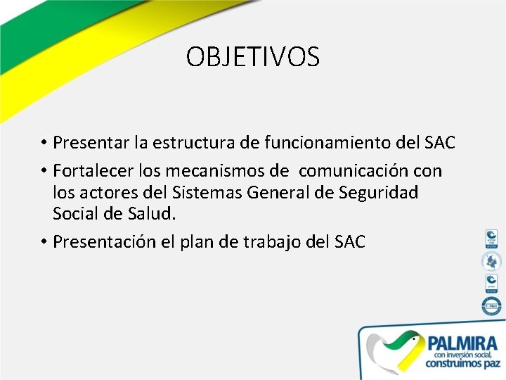 OBJETIVOS • Presentar la estructura de funcionamiento del SAC • Fortalecer los mecanismos de