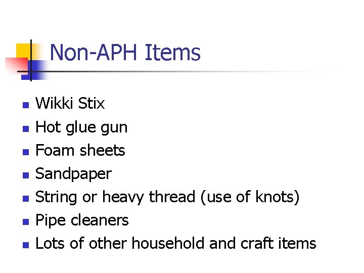 Non-APH Items n n n n Wikki Stix Hot glue gun Foam sheets Sandpaper