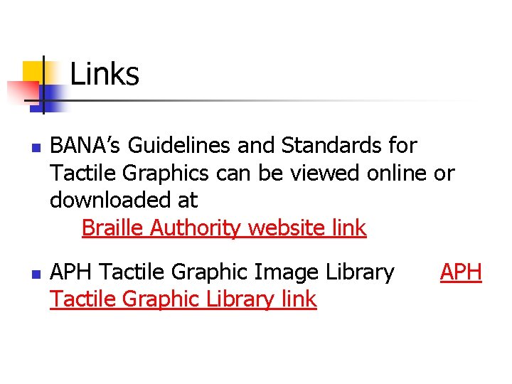 Links n n BANA’s Guidelines and Standards for Tactile Graphics can be viewed online