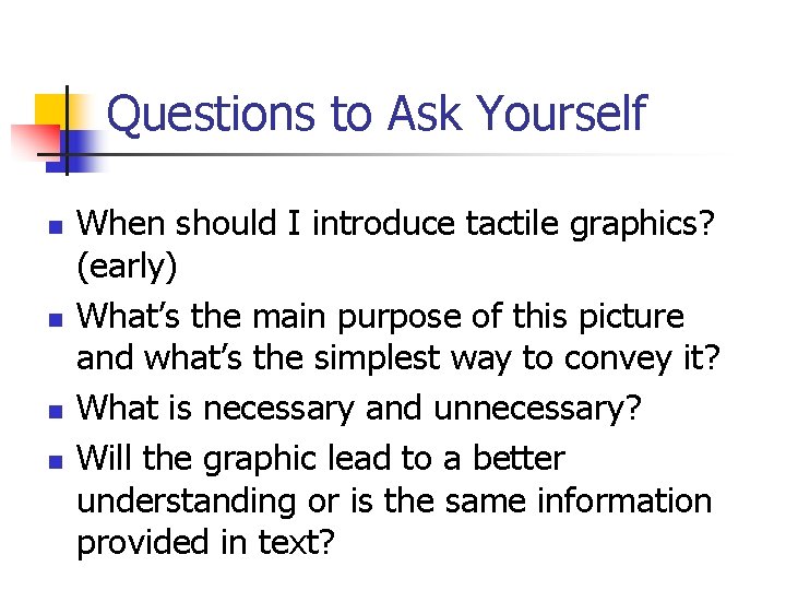 Questions to Ask Yourself n n When should I introduce tactile graphics? (early) What’s