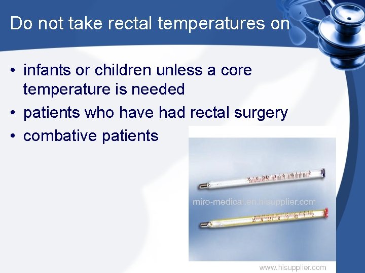 Do not take rectal temperatures on • infants or children unless a core temperature