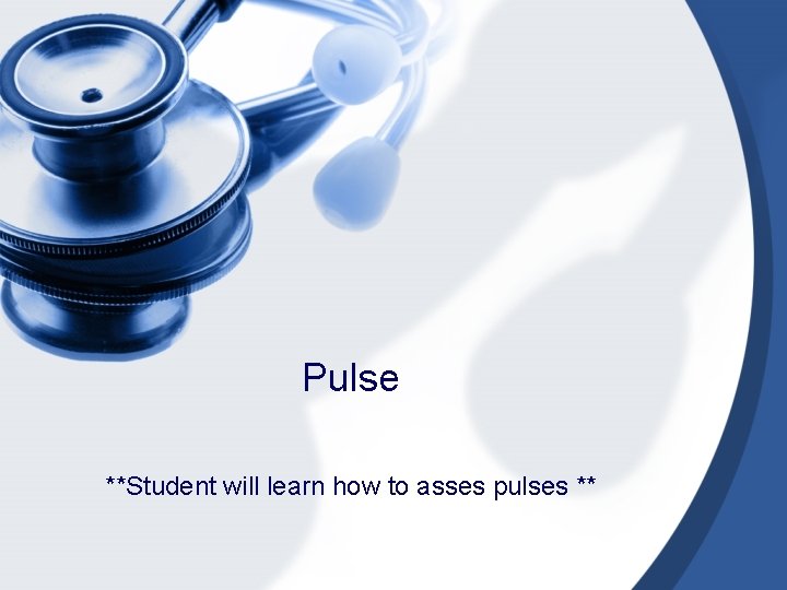 Pulse **Student will learn how to asses pulses ** 