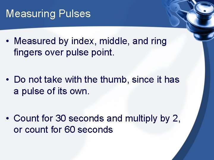 Measuring Pulses • Measured by index, middle, and ring fingers over pulse point. •