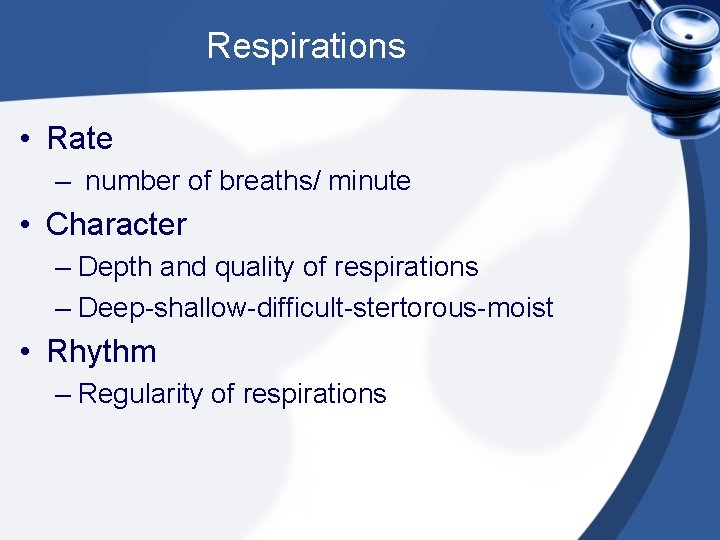 Respirations • Rate – number of breaths/ minute • Character – Depth and quality