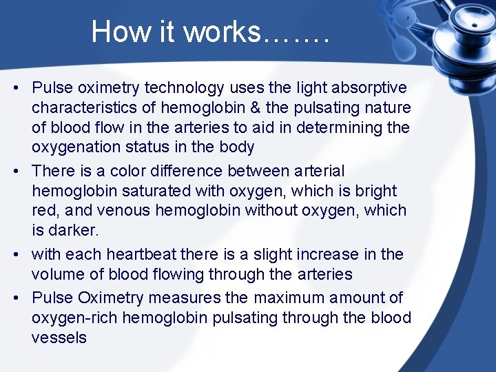 How it works……. • Pulse oximetry technology uses the light absorptive characteristics of hemoglobin