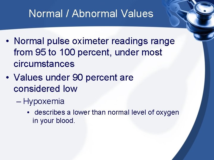 Normal / Abnormal Values • Normal pulse oximeter readings range from 95 to 100