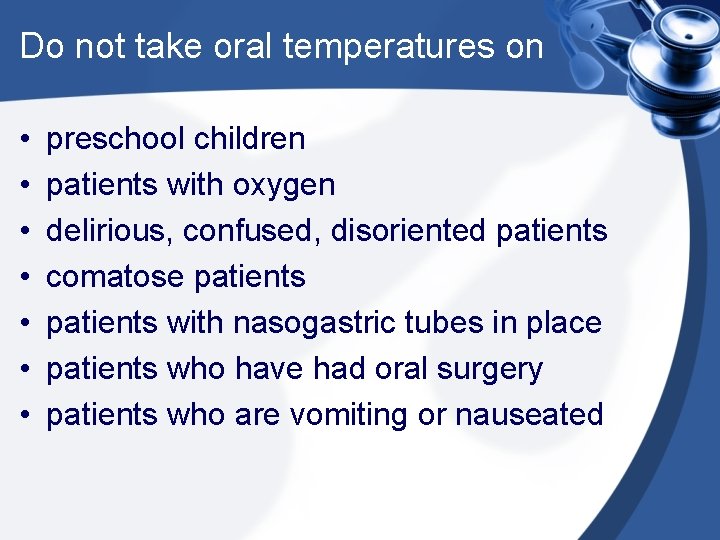 Do not take oral temperatures on • • preschool children patients with oxygen delirious,