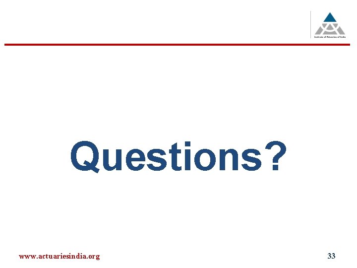 Questions? www. actuariesindia. org 33 
