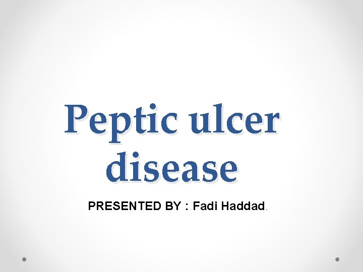 Peptic ulcer disease PRESENTED BY : Fadi Haddad. 