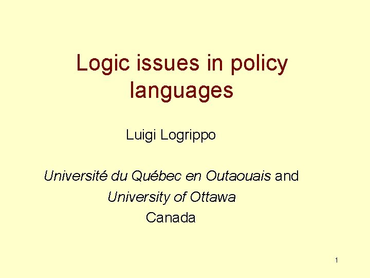 Logic issues in policy languages Luigi Logrippo Université du Québec en Outaouais and University
