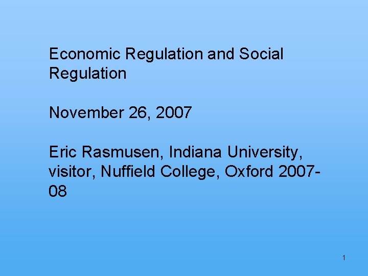 Economic Regulation and Social Regulation November 26, 2007 Eric Rasmusen, Indiana University, visitor, Nuffield