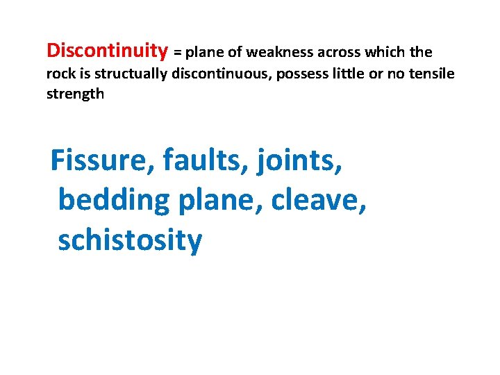 Discontinuity = plane of weakness across which the rock is structually discontinuous, possess little