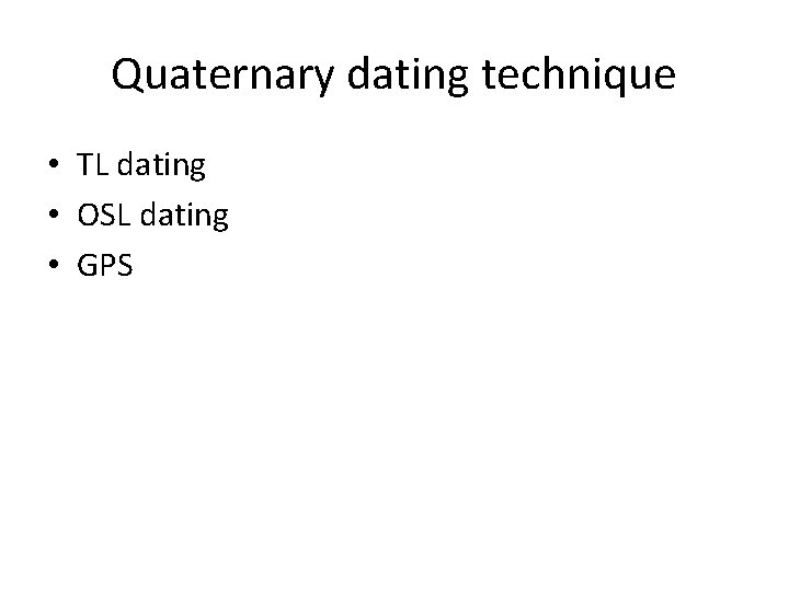 Quaternary dating technique • TL dating • OSL dating • GPS 